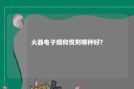 火器电子烟和悦刻哪种好？