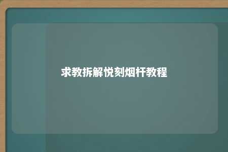 求教拆解悦刻烟杆教程