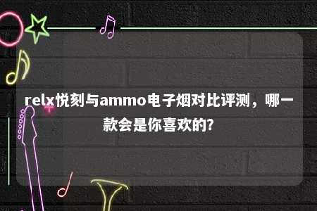 relx悦刻与ammo电子烟对比评测，哪一款会是你喜欢的？