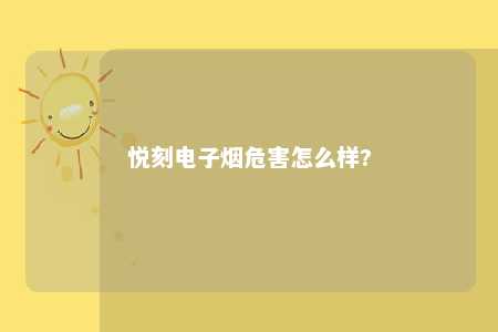 悦刻电子烟危害怎么样?